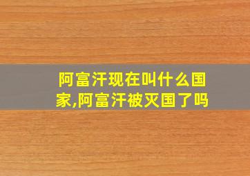 阿富汗现在叫什么国家,阿富汗被灭国了吗