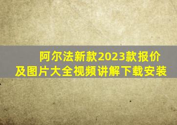 阿尔法新款2023款报价及图片大全视频讲解下载安装