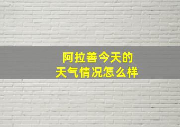 阿拉善今天的天气情况怎么样