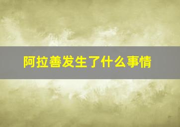 阿拉善发生了什么事情