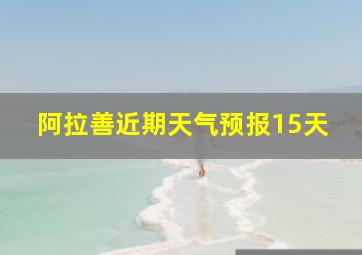 阿拉善近期天气预报15天