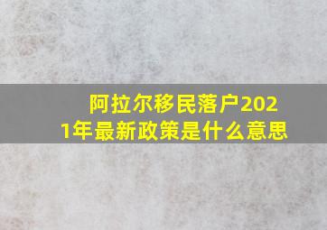 阿拉尔移民落户2021年最新政策是什么意思