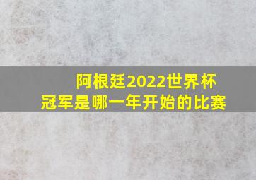 阿根廷2022世界杯冠军是哪一年开始的比赛