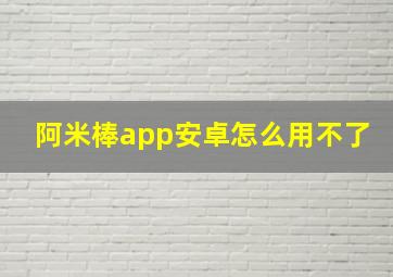 阿米棒app安卓怎么用不了