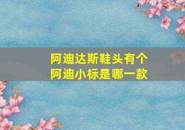 阿迪达斯鞋头有个阿迪小标是哪一款