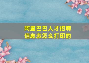 阿里巴巴人才招聘信息表怎么打印的