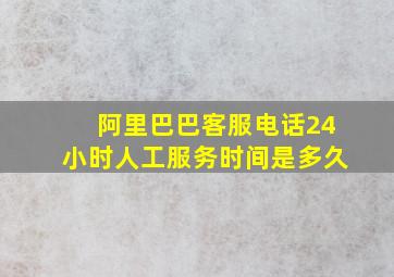 阿里巴巴客服电话24小时人工服务时间是多久