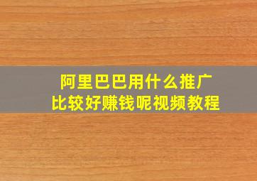 阿里巴巴用什么推广比较好赚钱呢视频教程