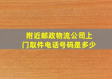 附近邮政物流公司上门取件电话号码是多少