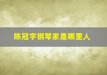 陈冠宇钢琴家是哪里人