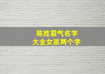 陈姓霸气名字大全女孩两个字