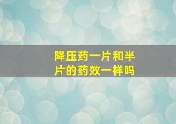 降压药一片和半片的药效一样吗