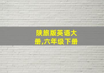 陕旅版英语大册,六年级下册