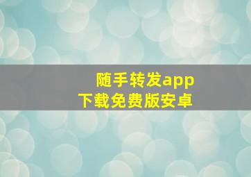 随手转发app下载免费版安卓