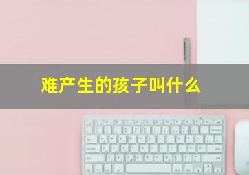 难产生的孩子叫什么