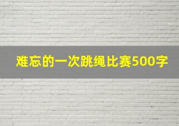 难忘的一次跳绳比赛500字