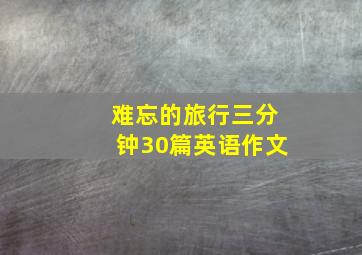 难忘的旅行三分钟30篇英语作文