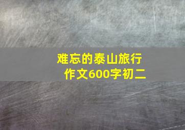 难忘的泰山旅行作文600字初二