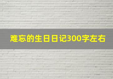 难忘的生日日记300字左右