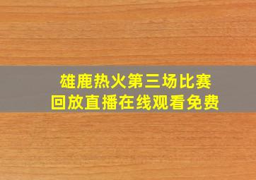 雄鹿热火第三场比赛回放直播在线观看免费