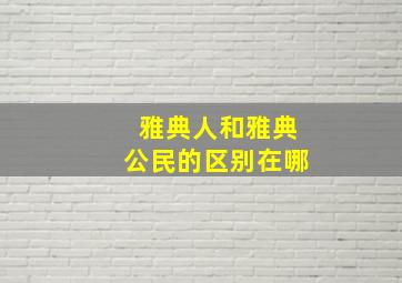 雅典人和雅典公民的区别在哪