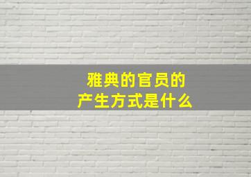 雅典的官员的产生方式是什么