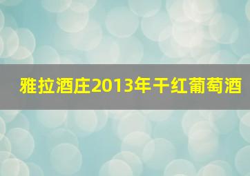 雅拉酒庄2013年干红葡萄酒