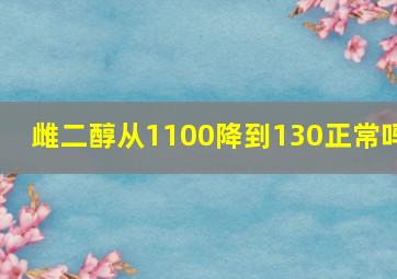 雌二醇从1100降到130正常吗