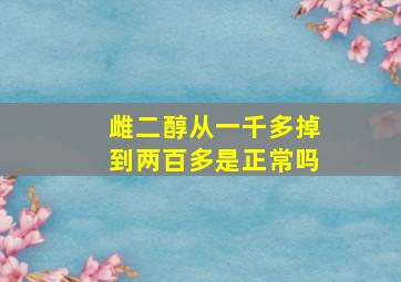 雌二醇从一千多掉到两百多是正常吗