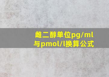 雌二醇单位pg/ml与pmol/l换算公式