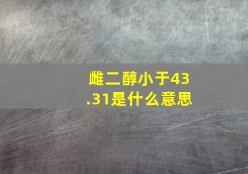 雌二醇小于43.31是什么意思