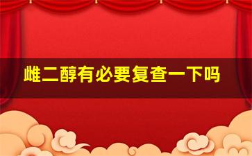 雌二醇有必要复查一下吗