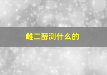 雌二醇测什么的