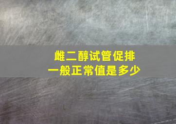 雌二醇试管促排一般正常值是多少