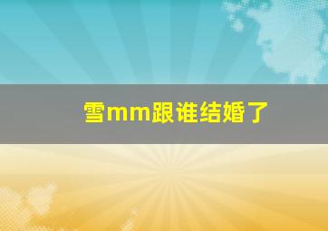 雪mm跟谁结婚了