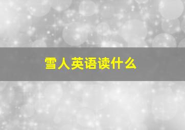 雪人英语读什么