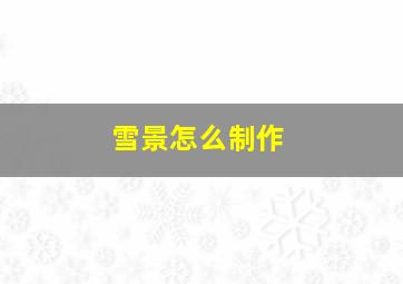 雪景怎么制作