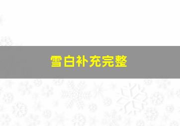 雪白补充完整