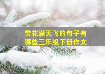 雪花满天飞的句子有哪些三年级下册作文