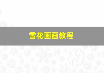 雪花画画教程