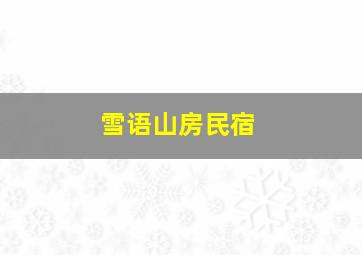 雪语山房民宿