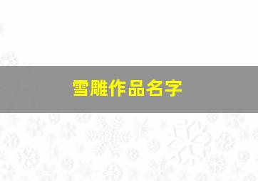 雪雕作品名字