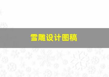 雪雕设计图稿