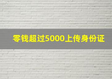 零钱超过5000上传身份证