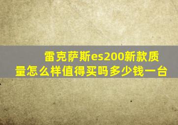 雷克萨斯es200新款质量怎么样值得买吗多少钱一台