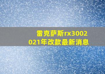 雷克萨斯rx3002021年改款最新消息