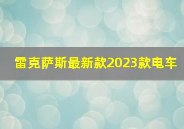 雷克萨斯最新款2023款电车