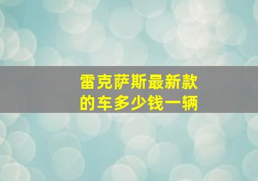 雷克萨斯最新款的车多少钱一辆