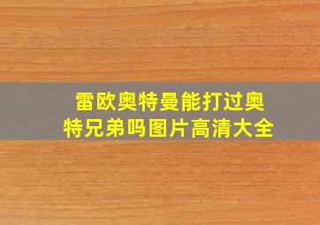 雷欧奥特曼能打过奥特兄弟吗图片高清大全