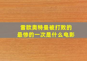 雷欧奥特曼被打败的最惨的一次是什么电影